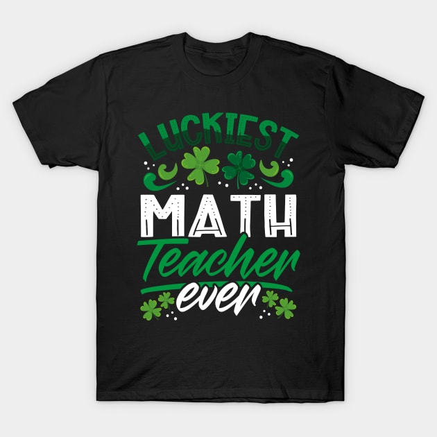 Luckiest Math Teacher Ever St Patricks Day Teacher T-Shirt by aneisha